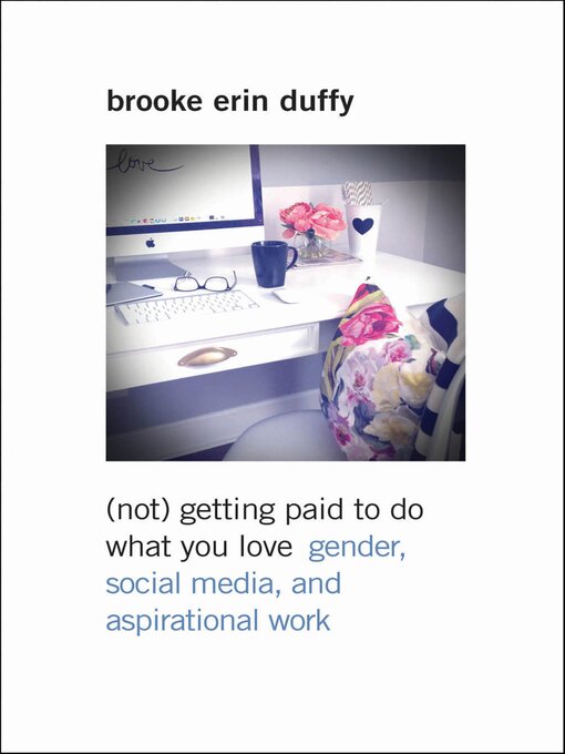 Title details for (Not) Getting Paid to Do What You Love by Brooke Erin Duffy - Wait list